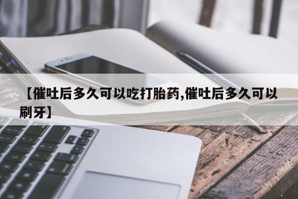 米非米索私人微信,打胎药私人店【催吐后多久可以吃打胎药,催吐后多久可以刷牙】