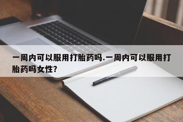 米非米索私人微信,打胎药私人店一周内可以服用打胎药吗.一周内可以服用打胎药吗女性？